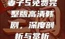 妻子5免费完整版高清韩剧，深度剖析与赏析
