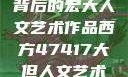 探索47417背后的宏大人文艺术作品西方47417大但人文艺术作品