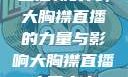 直播新时代，大胸襟直播的力量与影响大胸襟直播人民出文