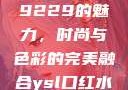 探索YSL口红水蜜桃色号9229的魅力，时尚与色彩的完美融合ysl口红水蜜桃色号92295
