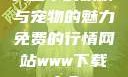 天堂中的妖精与宠物的魅力免费的行情网站www下载大全