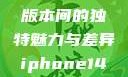 iPhone 14，欧美日韩版本间的独特魅力与差异iphone14欧美日韩版本价格