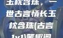 玉枕含珠，一世古言情长玉枕含珠(古言1v1)笔趣阁
