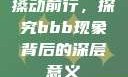 搡动前行，探究bbb现象背后的深层意义