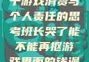 班长哭了，关于游戏消费与个人责任的思考班长哭了能不能再抠游戏里面的钱漫画
