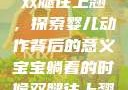 宝宝躺着时双腿往上翘，探索婴儿动作背后的意义宝宝躺着的时候双腿往上翘怎么回事