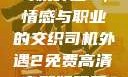 司机外遇2，情感与职业的交织司机外遇2免费高清完整版观看