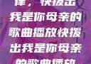 唤醒回忆的旋律，快拨出我是你母亲的歌曲播放快拨出我是你母亲的歌曲播放电影