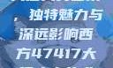 探索47147大但人文艺术，独特魅力与深远影响西方47417大但人文艺术作品