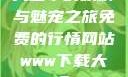 天堂中的妖精与魅宠之旅免费的行情网站www下载大全