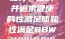 关于性满足的探讨，理解并追求健康的性满足体验性满足BBWBBWBBW同性恋