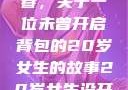 未曾绽放的青春，关于一位未曾开启背包的20岁女生的故事20岁女生没开过包啥样电影