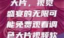 免费观看调色大片，视觉盛宴的无限可能免费观看调色大片视频软件