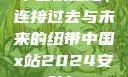 中国铁路站，连接过去与未来的纽带中国x站2024安装包