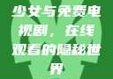 少女与免费电视剧，在线观看的隐秘世界