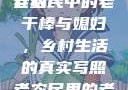 老农民里的老干棒媳妇人物介绍
老农民中的老干棒与媳妇，乡村生活的真实写照老农民里的老干棒媳妇人物介绍电影