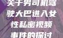 关于男司机驾驶大巴进入女性私密视频事件的探讨
