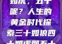 三十如狼四十如虎，五十呢？人生的黄金时代探索三十如狼四十如虎那五十呢孤男寡女