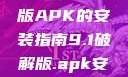 关于9.1破解版APK的安装指南9.1破解版.apk安装不收费