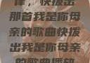 唤醒回忆的旋律，快拨出那首我是你母亲的歌曲快拨出我是你母亲的歌曲播放电影