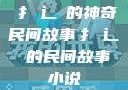 扌喿辶畐的神奇民间故事扌喿辶畐的民间故事小说