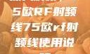 深入解析，75欧RF射频线75欧rf射频线使用说明