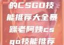 暴躁老阿姨的CSGO技能推荐大全暴躁老阿姨csgo技能推荐大全图