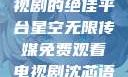 星空无限传媒，免费观看电视剧的绝佳平台星空无限传媒免费观看电视剧沈芯语 星空无痕MV
