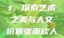 张雨欣人文艺术欣赏ppt，探索艺术之美与人文价值张雨欣人文艺术欣赏ppt.播放