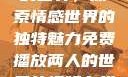 免费观看两人的世界，探索情感世界的独特魅力免费播放两人的世界的视频在线观看