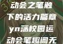 YN荡校园运动会之笔触下的活力篇章yn荡校园运动会笔趣阁无弹窗笔趣阁