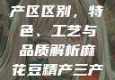 麻花豆精产三产区区别，特色、工艺与品质解析麻花豆精产三产区区别?