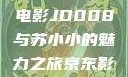 揭开京东影业神秘面纱，电影JD008与苏小小的魅力之旅京东影业jd008苏小小的搭档