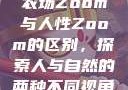 农场Zoom与人性Zoom的区别，探索人与自然的两种不同视角