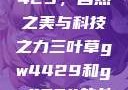 三叶草GW4429，自然之美与科技之力三叶草gw4429和gw4334的外观对比