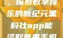 黑料社app，探索数字娱乐的新纪元黑料社app能盗取苹果手机信息吗