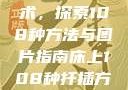 床上扦插的艺术，探索108种方法与图片指南床上108种扦插方法图片大全