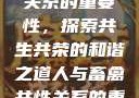 人与畜禽共性关系的重要性，探索共生共荣的和谐之道人与畜禽共性关系的重要性和意义