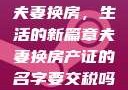 夫妻换房，生活的新篇章夫妻换房产证的名字要交税吗