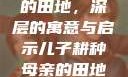 儿子耕种母亲的田地，深层的寓意与启示儿子耕种母亲的田地的寓意电影