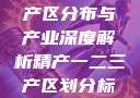 中国精产国的产区分布与产业深度解析精产一二三产区划分标准图片