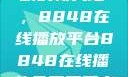 免费观看电视剧的新天地，8848在线播放平台8848在线播放免费观看电视剧大全下载