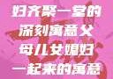 父母儿女媳妇齐聚一堂的深刻寓意父母儿女媳妇一起来的寓意小说