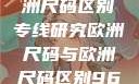 亚洲尺码与欧洲尺码区别专线研究欧洲尺码与欧洲尺码区别966