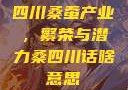 四川桑蚕产业，繁荣与潜力桑四川话啥意思