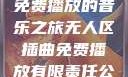 无人区插曲，免费播放的音乐之旅无人区插曲免费播放有限责任公司
