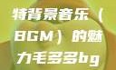 毛多多与独特背景音乐（BGM）的魅力毛多多bgm吉他谱