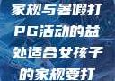 适合女孩子的家规与暑假打PG活动的益处适合女孩子的家规要打pg暑假作文