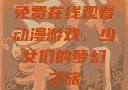 免费在线观看动漫游戏，少女们的梦幻之旅