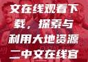 大地资源二中文在线观看下载，探索与利用大地资源二中文在线官网